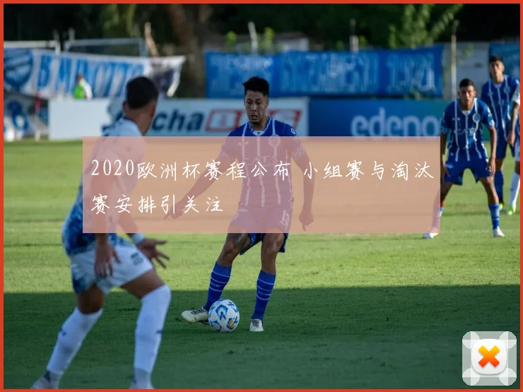 2020欧洲杯赛程公布 小组赛与淘汰赛安排引关注